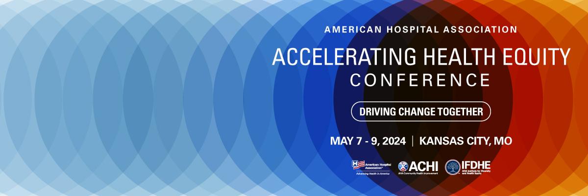 ACCELERATING HEALTH EQUITY CONFERENCE | May 7 - 9, 2024